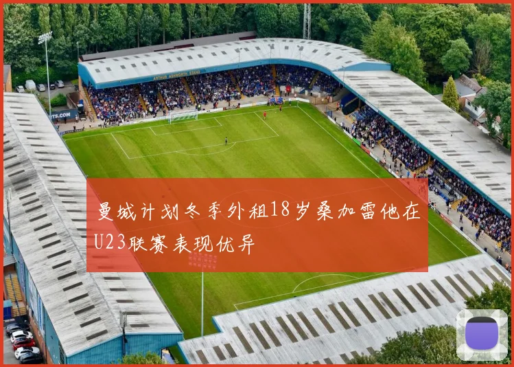 曼城计划冬季外租18岁桑加雷他在U23联赛表现优异