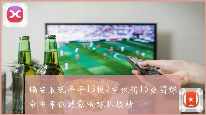 锡安表现平平13投7中仅得15分罚球命中率低迷影响球队战绩