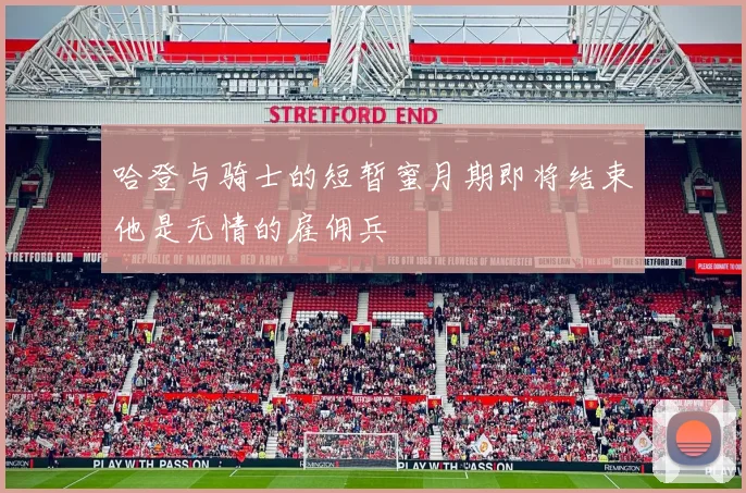 哈登与骑士的短暂蜜月期即将结束他是无情的雇佣兵